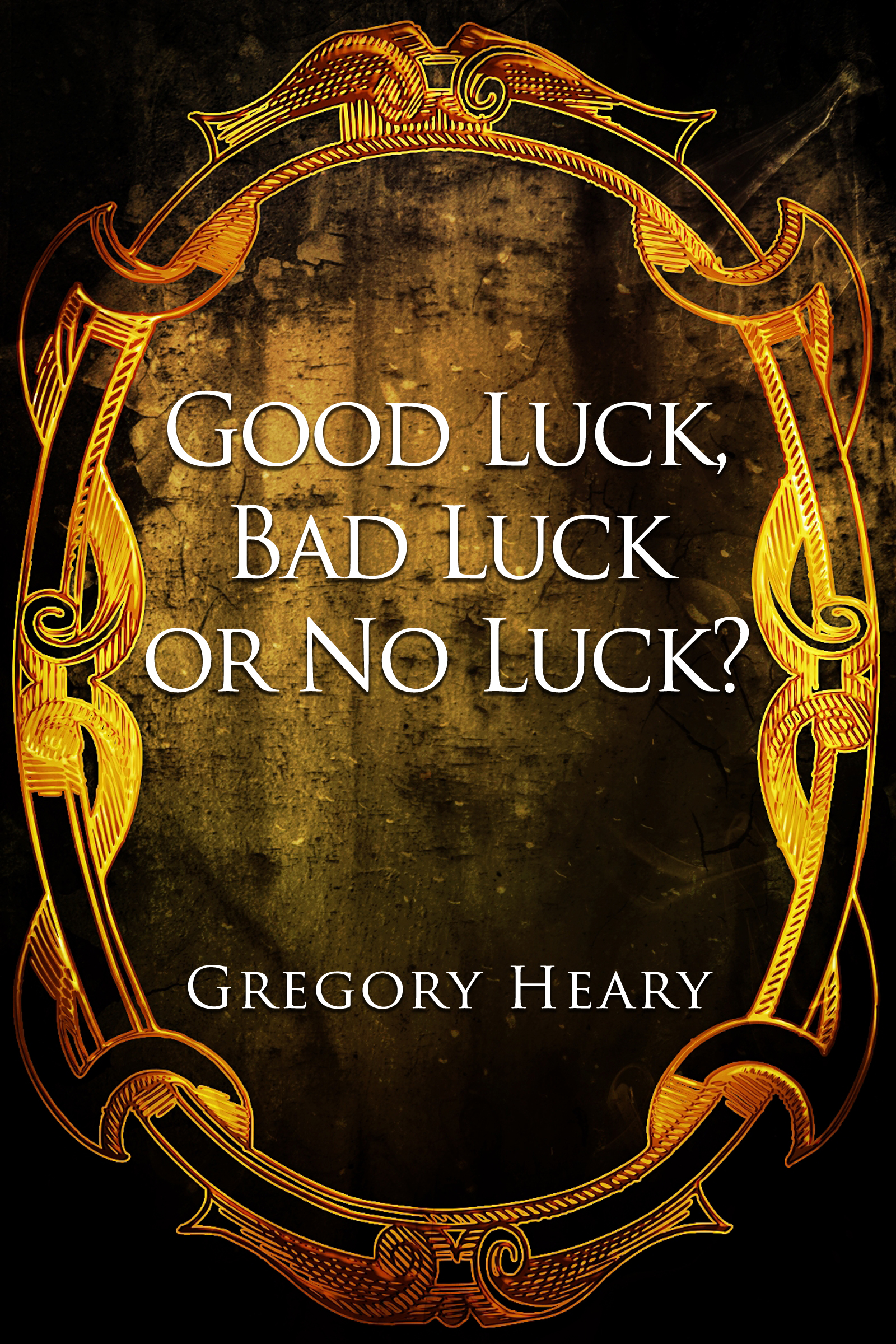 Good Luck, Bad Luck or No Luck? by Gregory Heary - Analyzing the Concept - eBook