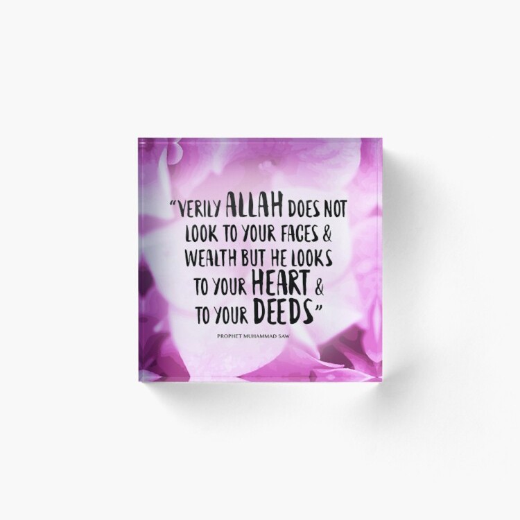 Verily Allah does not look to your faces & wealth but he looks to your Heart & to your Deeds. - Acrylic Block